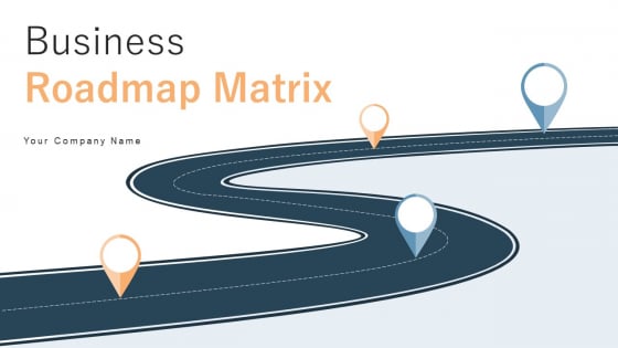 Business Roadmap Matrix Ppt PowerPoint Presentation Complete With Slides