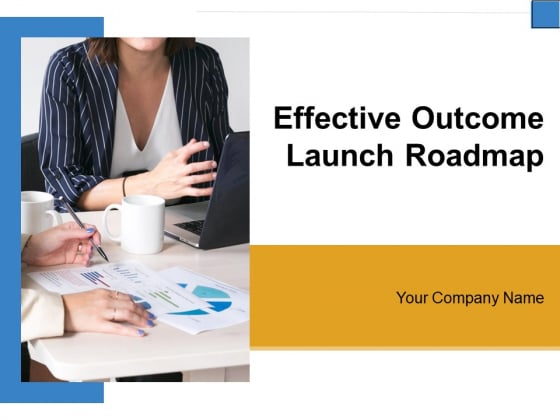 Effective Outcome Launch Roadmap Ppt PowerPoint Presentation Complete Deck With Slides